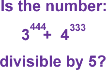 Is the number 3 to the power 444 plus 4 to the power 333 divisible by 5?